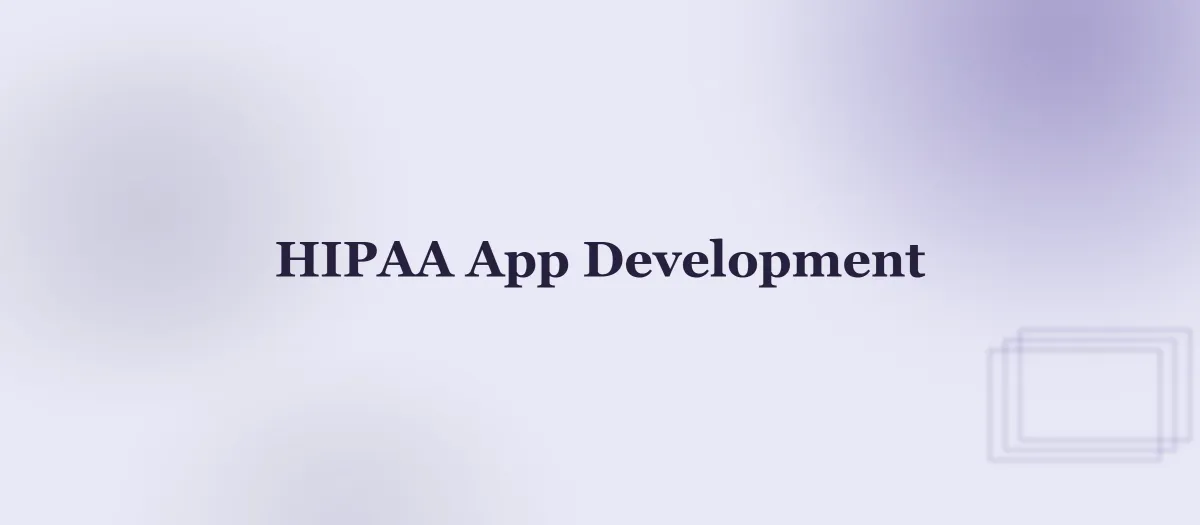 HIPAA-Compliant App Development: What Founders Need to Know